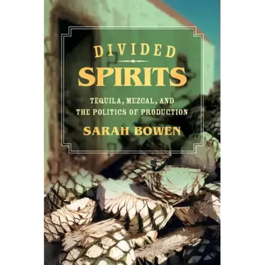 Divided Spirits: Tequila, Mezcal, and the Politics of Production Volume 56