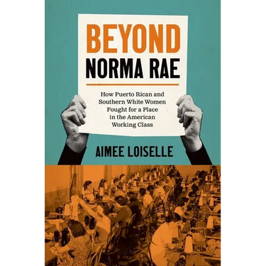 Beyond Norma Rae: How Puerto Rican and Southern White Women Fought for a Place in the American Working Class