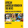 African American Women in the News: Gender, Race, and Class in Journalism