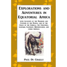 Explorations and Adventures in Equatorial Africa: with Accounts of the Manners and Customs of the People, and of the Chace of the Gorilla, the Crocodi