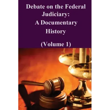 Debate on the Federal Judiciary: A Documentary History (Volume 1)