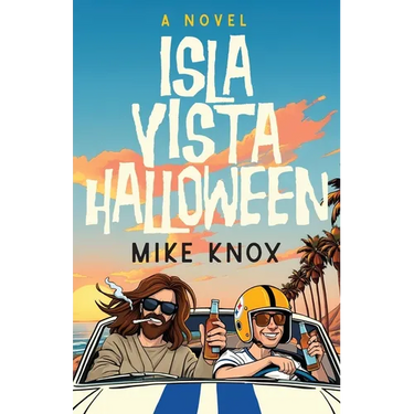 Isla Vista Halloween: A Novel of College Love, Angsty Road Trips and Meeting Jesus Christ