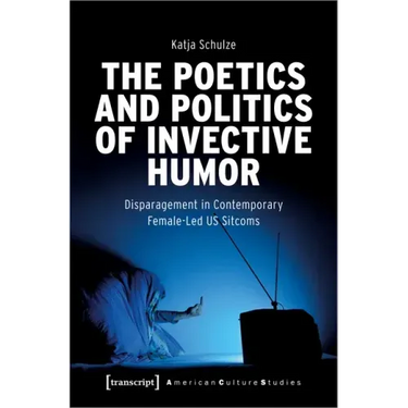 The Poetics and Politics of Invective Humor: Disparagement in Contemporary Female-Led Us Sitcoms