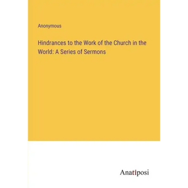 Hindrances to the Work of the Church in the World: A Series of Sermons