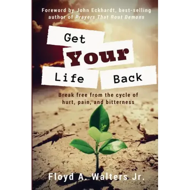 Get Your Life Back: Break Free from the Cycle of Hurt, Pain, and Bitterness