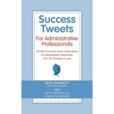 Success Tweets for Administrative Professional: 200 Bits of Common Sense Career Advice For Administrative Professionals all in 140 Characters of Less