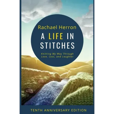 A Life in Stitches: Knitting My Way Through Love, Loss, and Laughter - Tenth Anniversary Edition