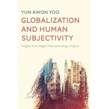 Globalization and Human Subjectivity: Insights from Hegel's Phenomenology of Spirit