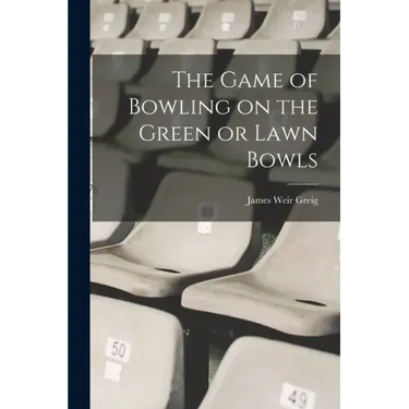 The Game of Bowling on the Green or Lawn Bowls