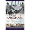 Maritime Annapolis: A History of Watermen, Sails & Midshipmen