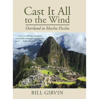 Cast It All To The Wind: Overland to Machu Picchu