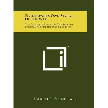 Eisenhower's Own Story Of The War: The Complete Report By The Supreme Commander On The War In Europe