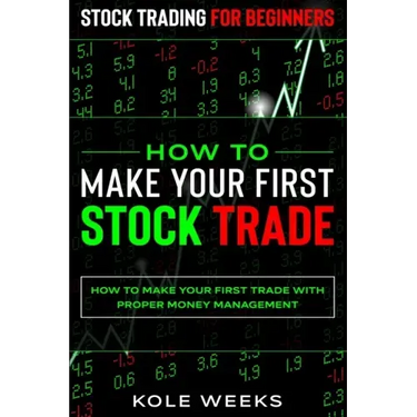 Stock Trading For Beginners: HOW TO MAKE YOUR FIRST STOCK TRADE - How To Make Your First Trade With Proper Money Management