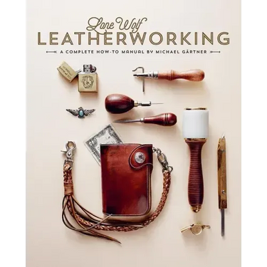 Lone Wolf Leatherworking: A Complete How-To Manual