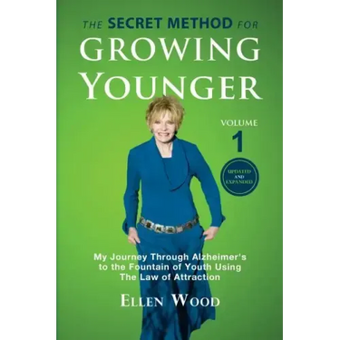 The Secret Method for Growing Younger: My Journey Through Alzheimer's to the Fountain of Youth Using the Law of Attraction