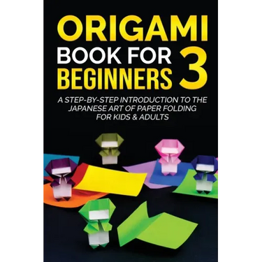 Origami Book for Beginners 3: A Step-by-Step Introduction to the Japanese Art of Paper Folding for Kids & Adults