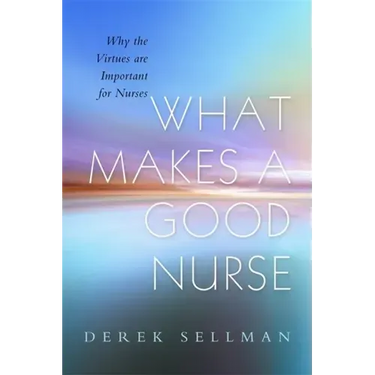 What Makes a Good Nurse: Why the Virtues Are Important for Nurses