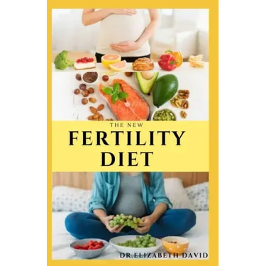 The New Fertility Diet: Ideal Diet to Optimize Conception and Deliver Healthy Babies