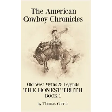 The American Cowboy Chronicles Old West Myths & Legends: The Honest Truth