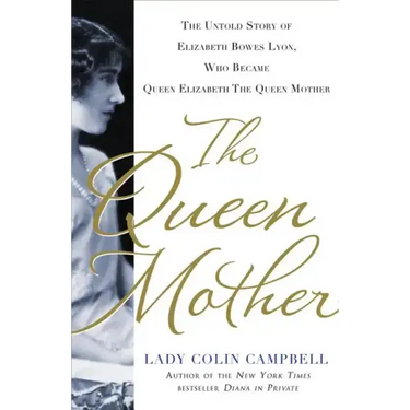 The Queen Mother: The Untold Story of Elizabeth Bowes Lyon, Who Became Queen Elizabeth the Queen Mother