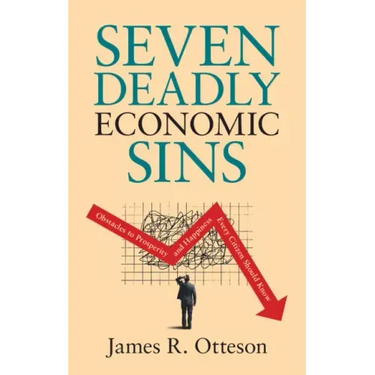 Seven Deadly Economic Sins: Obstacles to Prosperity and Happiness Every Citizen Should Know