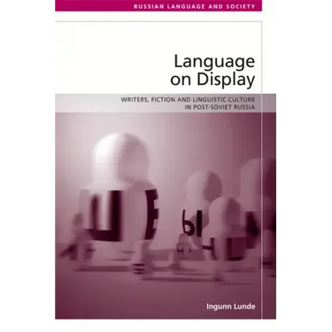 Language on Display: Writers, Fiction and Linguistic Culture in Post-Soviet Russia