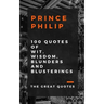 Prince Philip 100 Quotes of Wit, Wisdom, Blunders and Blusterings