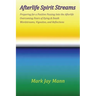 AFTERLIFE SPIRIT STREAMS - Preparing for a Positive Passing Into the Afterlife. Overcoming Fears of Dying and Death. Wordstreams, Vignettes and Reflec