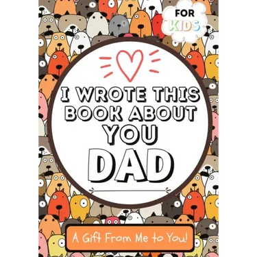 I Wrote This Book About You Dad: A Child's Fill in The Blank Gift Book For Their Special Dad Perfect for Kid's 7 x 10 inch