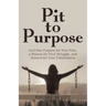 Pit to Purpose: God Has Purpose for Your Pain, a Reason for Your Struggle, and Reward for Your Faithfulness