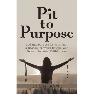 Pit to Purpose: God Has Purpose for Your Pain, a Reason for Your Struggle, and Reward for Your Faithfulness