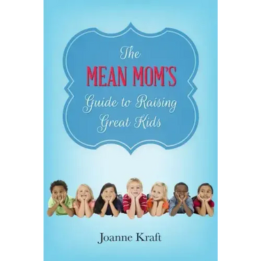 Mean Mom's Guide to Raising Great Kids