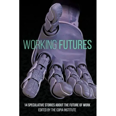 Working Futures: 14 Speculative Stories About The Future Of Work