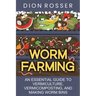 Worm Farming: An Essential Guide to Vermiculture, Vermicomposting, and Making Worm Bins