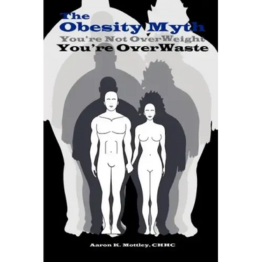 The Obesity Myth You're Not Overweight, You're Overwaste