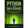 Python for Data Science: A Beginners Guide to Learn Data Science Process With Python Programming Language. A Practical Approach to Key Framewor