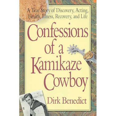 Confessions of a Kamikaze Cowboy: A True Story of Discovery, Acting, Health, Illness, Recovery, and Life
