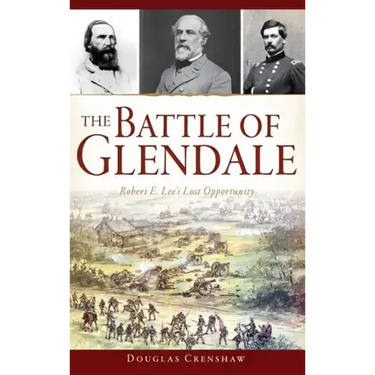 The Battle of Glendale: Robert E. Lee S Lost Opportunity