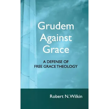 Grudem Against Grace: Defending Free Grace Theology