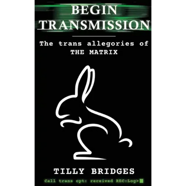 Begin Transmission (hardback): The trans allegories of The Matrix