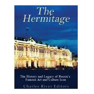 The Hermitage Museum: The History and Legacy of Russia's Famous Art and Culture Icon
