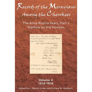 Records of the Moravians Among the Cherokees: Volume Four: The Anna Rosina Years, Part 2. Warfare on the Horizon, 1810-1816 Volume 4