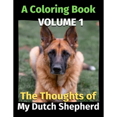 The Thoughts of My Dutch Shepherd: A Coloring Book Volume 1