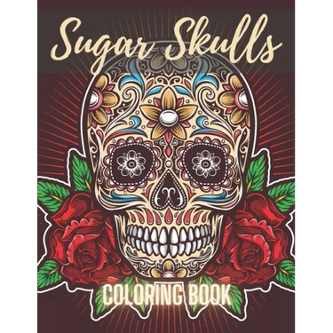 Sugar Skull Coloring Book: A Day of the Death Sugar Skulls Coloring Book With Big Skulls Designs Anti-Stress Reliving Relaxation For Adults