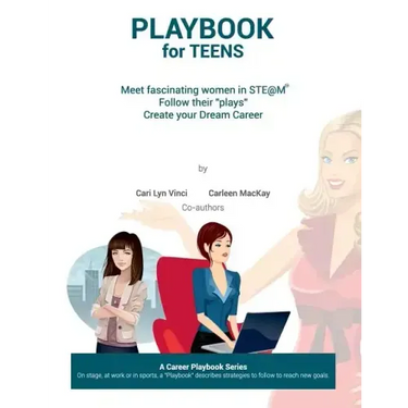 Playbook for Teens: Meet fascinating women in STE@M(TM) Follow their "plays" Create your Dream Career