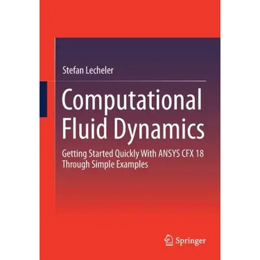 Computational Fluid Dynamics: Getting Started Quickly with Ansys Cfx 18 Through Simple Examples