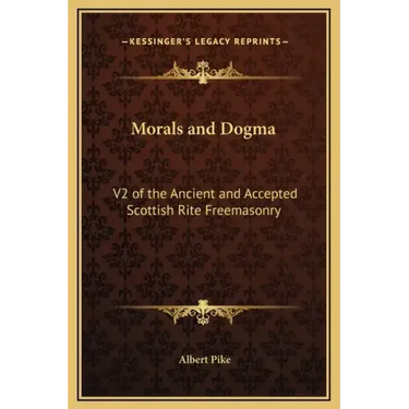 Morals and Dogma: V2 of the Ancient and Accepted Scottish Rite Freemasonry