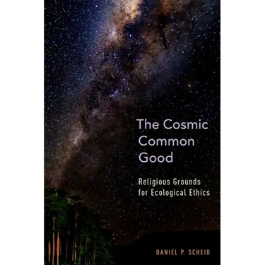 Cosmic Common Good: Religious Grounds for Ecological Ethics