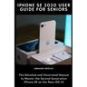 iPhone SE 2020 User Guide for Seniors: The Detailed and Illustrated Manual to Master the Second Generation iPhone SE on the new iOS 14