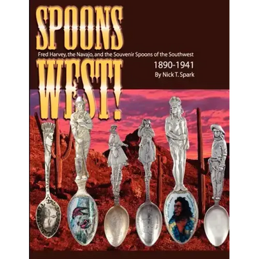 Spoons West! Fred Harvey, the Navajo, and the Souvenir Spoons of the Southwest 1890-1941